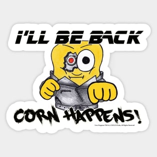 Corn Happens! - I'll Be Back Sticker